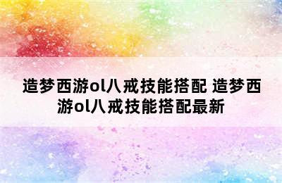 造梦西游ol八戒技能搭配 造梦西游ol八戒技能搭配最新